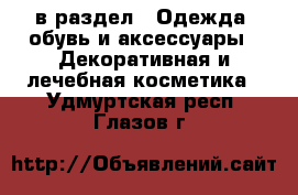  в раздел : Одежда, обувь и аксессуары » Декоративная и лечебная косметика . Удмуртская респ.,Глазов г.